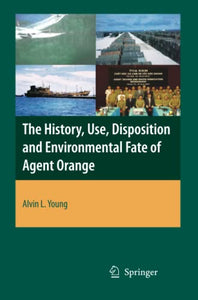 The History, Use, Disposition and Environmental Fate of Agent Orange