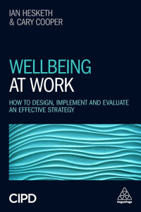 Wellbeing at Work: How to Design, Implement and Evaluate an Effective Strategy - Kindle edition by Hesketh, Ian, Cooper, Cary Kogan Page