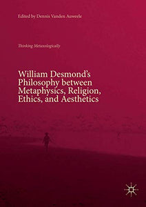 William Desmond’s Philosophy between Metaphysics, Religion, Ethics, and Aesthetics