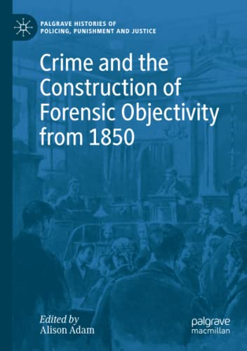 Crime and the Construction of Forensic Objectivity from 1850