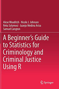 A Beginner’s Guide to Statistics for Criminology and Criminal Justice Using R