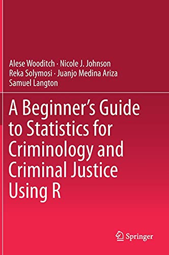 A Beginner’s Guide to Statistics for Criminology and Criminal Justice Using R