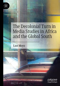 The Decolonial Turn in Media Studies in Africa and the Global South