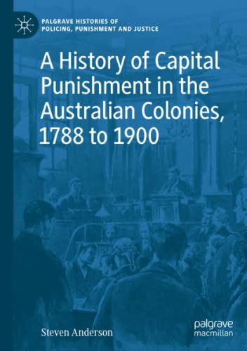 A History of Capital Punishment in the Australian Colonies, 1788 to 1900