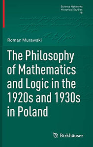 The Philosophy of Mathematics and Logic in the 1920s and 1930s in Poland