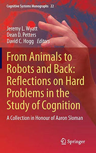 From Animals to Robots and Back: Reflections on Hard Problems in the Study of Cognition