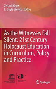 As the Witnesses Fall Silent: 21st Century Holocaust Education in Curriculum, Policy and Practice