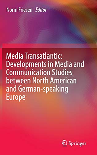 Media Transatlantic: Developments in Media and Communication Studies between North American and German-speaking Europe