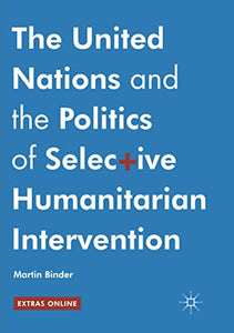 The United Nations and the Politics of Selective Humanitarian Intervention