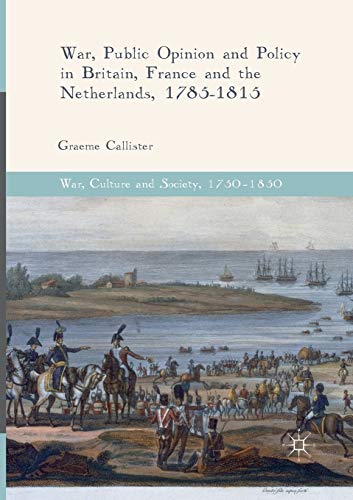 War, Public Opinion and Policy in Britain, France and the Netherlands, 1785-1815