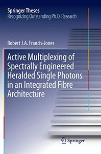 Active Multiplexing of Spectrally Engineered Heralded Single Photons in an Integrated Fibre Architecture