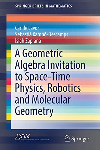 A Geometric Algebra Invitation to Space-Time Physics, Robotics and Molecular Geometry