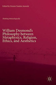 William Desmond’s Philosophy between Metaphysics, Religion, Ethics, and Aesthetics