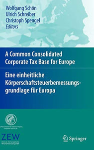 A Common Consolidated Corporate Tax Base for Europe – Eine einheitliche Körperschaftsteuerbemessungsgrundlage für Europa