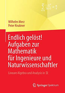 Endlich gelöst! Aufgaben zur Mathematik für Ingenieure und Naturwissenschaftler