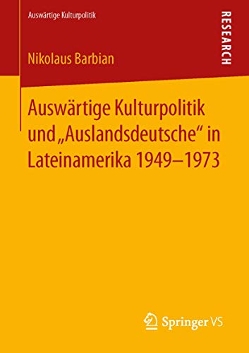 Auswärtige Kulturpolitik und „Auslandsdeutsche“ in Lateinamerika 1949-1973