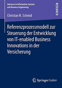 Referenzprozessmodell zur Steuerung der Entwicklung von IT-enabled Business Innovations in der Versicherung