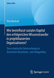 Wie beeinflusst soziales Kapital den erfolgreichen Wissenstransfer in projektbasierten Organisationen?