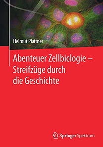 Abenteuer Zellbiologie - Streifzüge durch die Geschichte