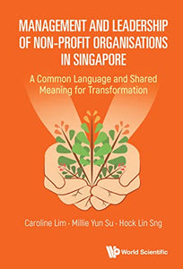 Management and leadership of non-profit organsitions in Singapore: A common language and shared meaning for transformation. By Lim, C., Su, Y., & Sng, H. L. (2022). (World Scientific)