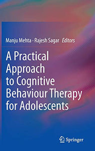 A Practical Approach to Cognitive Behaviour Therapy for Adolescents