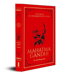 The Story of My Experiments with Truth Mahatma Gandhi: An Autobiography