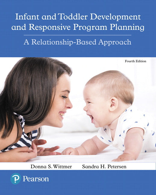 Infant and Toddler Development and Responsive Program Planning: A Relationship-Based Approach, 4th Edition. Donna S. Wittmer & Sandy Petersen (Pearson)