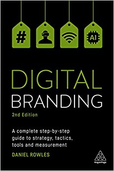 Digital Branding: A Complete Step-by-Step Guide to Strategy, Tactics, Tools and Measurement (2nd edition), by Daniel Rowles. (Kogan Page)