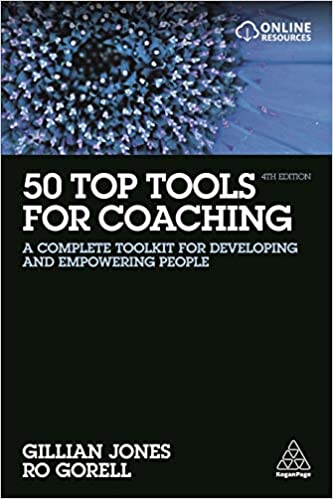 50 Top Tools for Coaching: A Complete Toolkit for Developing and Empowering People (4th Edition), by Jones, Gillian, and Ro Gorell. (Kogan Page)