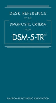 Desk Reference to the Diagnostic Criteria from DSM-5-TR™
