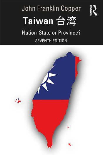 Copper, John F, Taiwan: Nation-State or Province? (2019, 7th Edition)