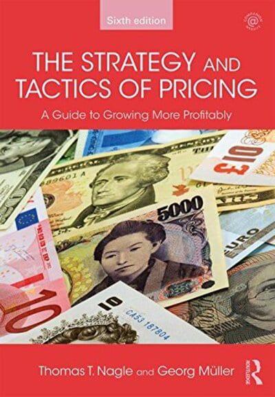 The Strategy and Tactics of Pricing A Guide to Growing More Profitably, 6th Edition By Thomas T. Nagle, Georg Müller, Routledge