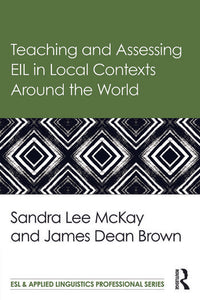 Teaching and Assessing EIL in Local Contexts Around the World