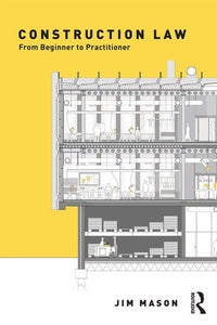 Construction Law - From Beginner to Practitioner, by Jim Mason, 1st Edition, Routledge (Taylor & Francis)