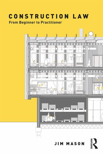 Construction Law - From Beginner to Practitioner, by Jim Mason, 1st Edition, Routledge (Taylor & Francis)