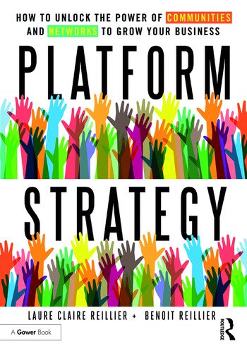 Platform Strategy: How to Unlock the Power of Communities and Networks to Grow your  Business (1st edition) by Laure Claire Reillier and Benoit Reillier, Routledge