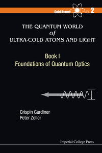 Quantum World Of Ultra-cold Atoms And Light, The - Book I: Foundations Of Quantum Optics