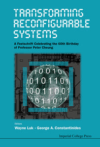 Transforming Reconfigurable Systems: A Festschrift Celebrating The 60th Birthday Of Professor Peter Cheung