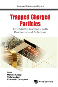 Trapped Charged Particles: A Graduate Textbook With Problems And Solutions