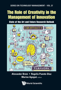 Role Of Creativity In The Management Of Innovation, The: State Of The Art And Future Research Outlook