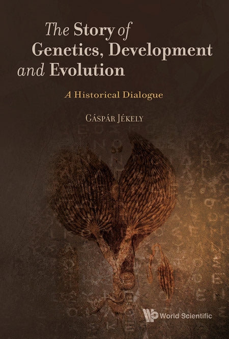 Story Of Genetics, Development And Evolution, The: A Historical Dialogue