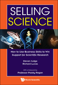 Selling Science: How To Use Business Skills To Win Support For Scientific Research