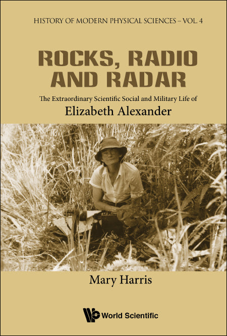 Rocks, Radio And Radar: The Extraordinary Scientific, Social And Military Life Of Elizabeth Alexander