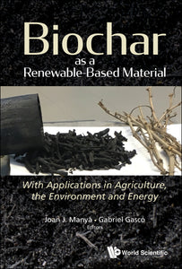 Biochar As A Renewable-based Material: With Applications In Agriculture, The Environment And Energy