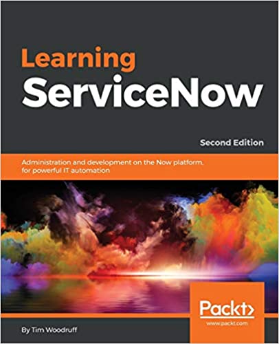 Learning ServiceNow: Administration and development on the Now platform, for powerful IT automation, 2nd Edition