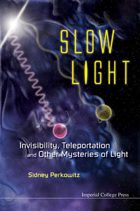 Slow Light: Invisibility, Teleportation, And Other Mysteries Of Light