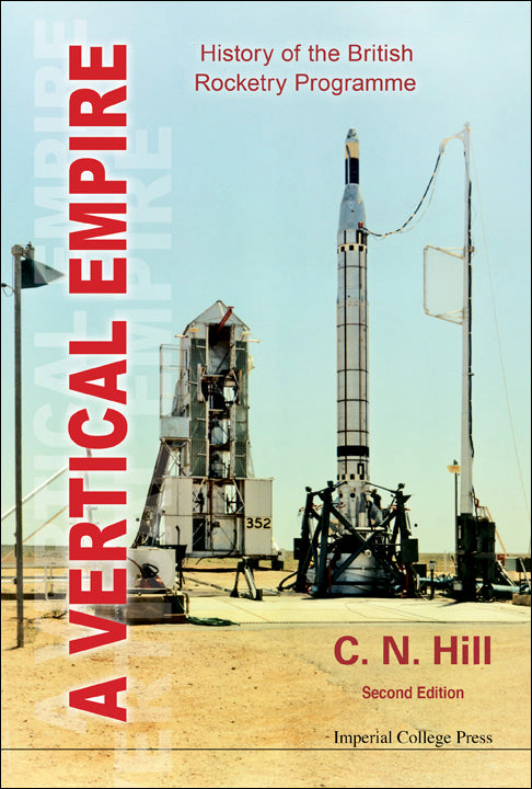 Vertical Empire, A: History Of The British Rocketry Programme (Second Edition)