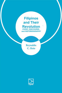 Filipinos and their Revolution: Event, Discourse, and Historiography