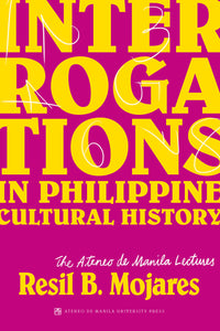 Interrogations in Philippine Cultural History: The Ateneo de Manila Lectures