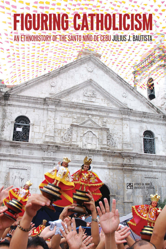 Figuring Catholicism: An Ethnohistory of the Santo Niño de Cebu